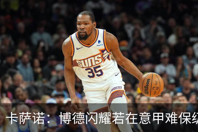 卡萨诺：博德闪耀若在意甲难保级 穆帅还抱怨裁判