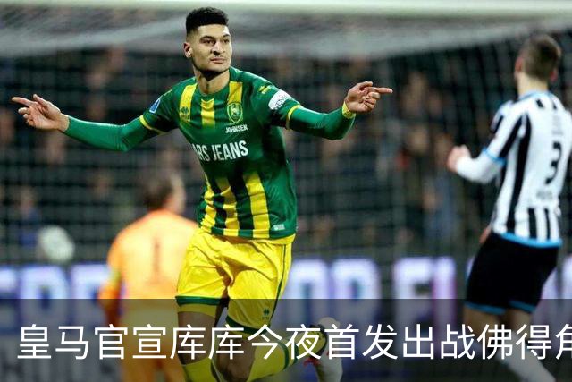 皇马官宣库库今夜首发出战佛得角 FIFA补贴一半一半